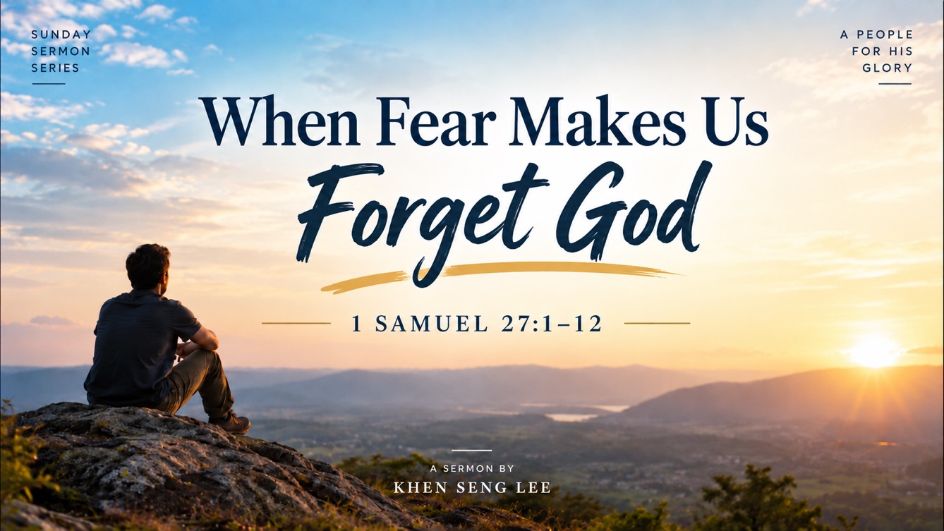When Fear Makes Us Forget God, 1 Samuel 27:1–12, a sermon by Khen Seng Lee